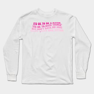 Its Ok To Be A Hater Its Ok To Hate Things But Don't Hate Me Long Sleeve T-Shirt